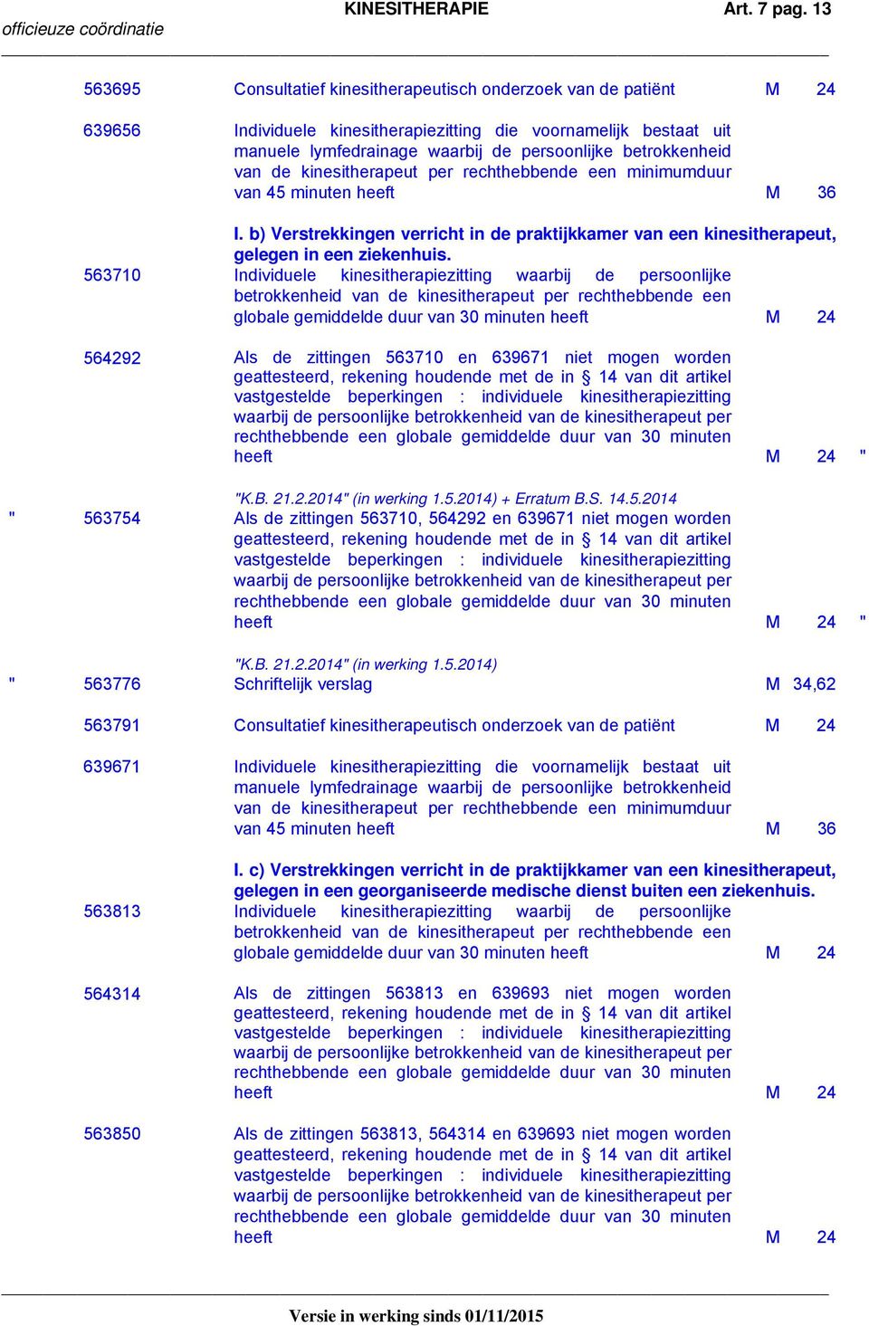 563710 Individuele kinesitherapiezitting waarbij de persoonlijke 564292 Als de zittingen 563710 en 639671 niet mogen worden geattesteerd, rekening houdende met de in 14 van dit artikel vastgestelde