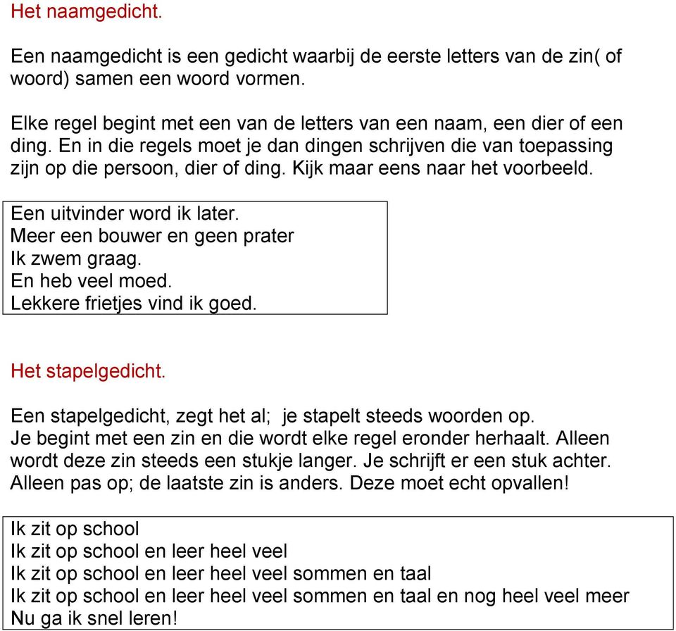 Meer een bouwer en geen prater Ik zwem graag. En heb veel moed. Lekkere frietjes vind ik goed. Het stapelgedicht. Een stapelgedicht, zegt het al; je stapelt steeds woorden op.