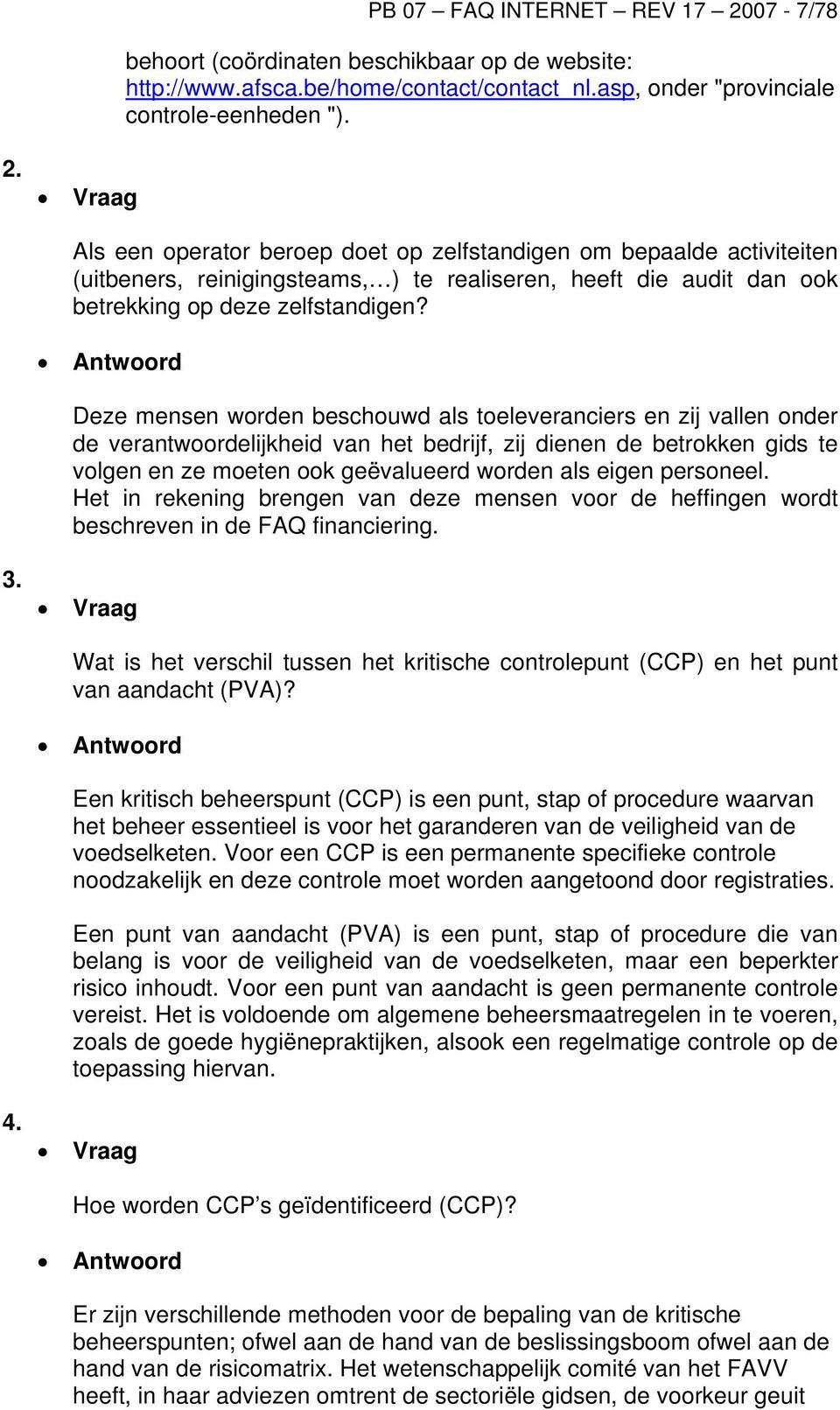 Deze mensen worden beschouwd als toeleveranciers en zij vallen onder de verantwoordelijkheid van het bedrijf, zij dienen de betrokken gids te volgen en ze moeten ook geëvalueerd worden als eigen