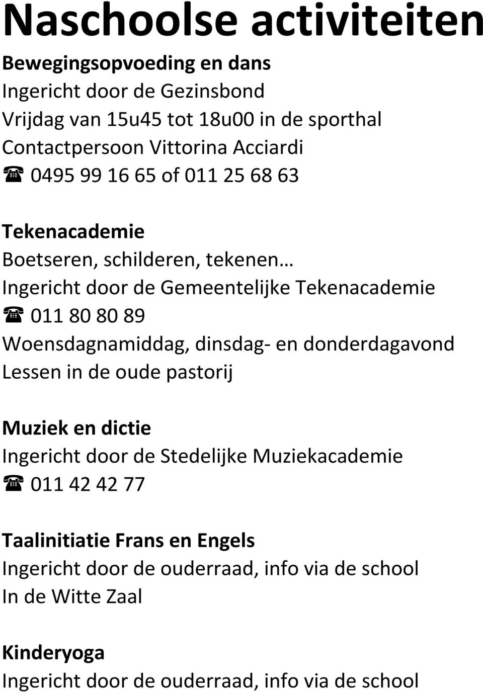 Woensdagnamiddag, dinsdag en donderdagavond Lessen in de oude pastorij Muziek en dictie Ingericht door de Stedelijke Muziekacademie 011 42 42 77