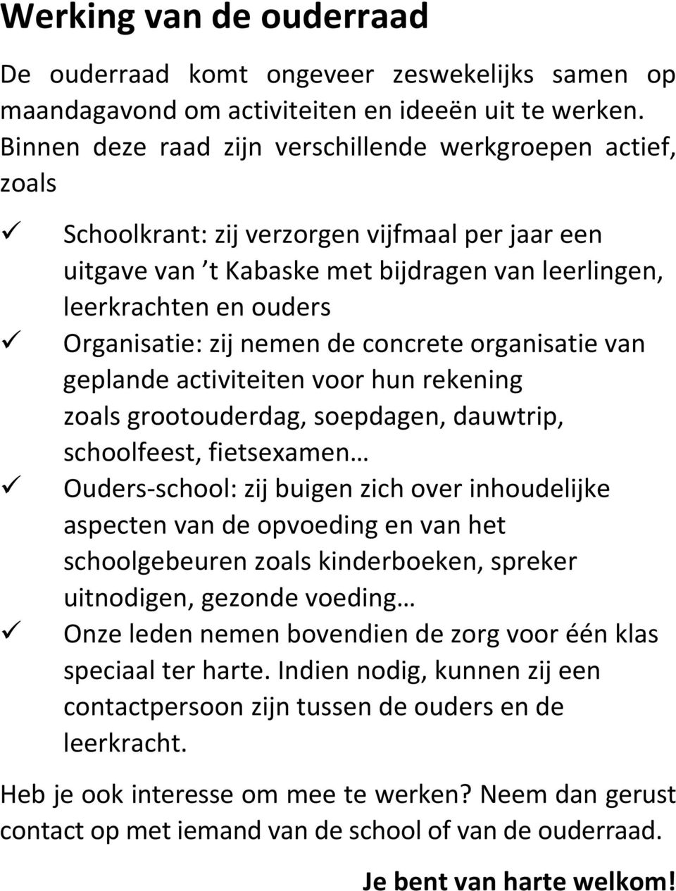 zij nemen de concrete organisatie van geplande activiteiten voor hun rekening zoals grootouderdag, soepdagen, dauwtrip, schoolfeest, fietsexamen Ouders school: zij buigen zich over inhoudelijke