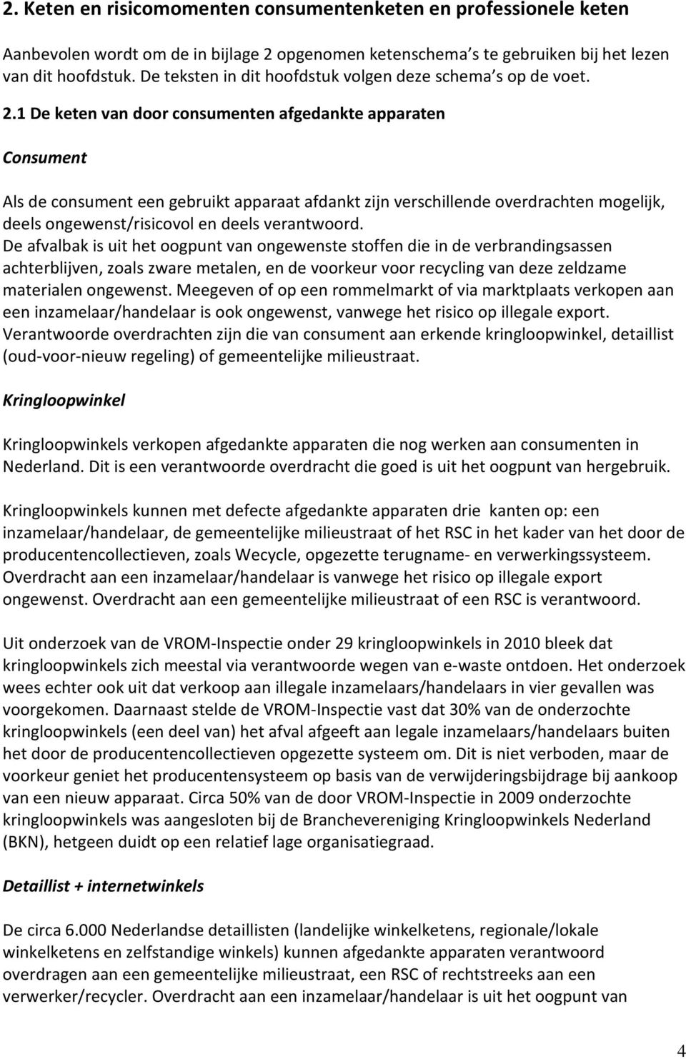 1 De keten van door consumenten afgedankte apparaten Consument Als de consument een gebruikt apparaat afdankt zijn verschillende overdrachten mogelijk, deels ongewenst/risicovol en deels verantwoord.