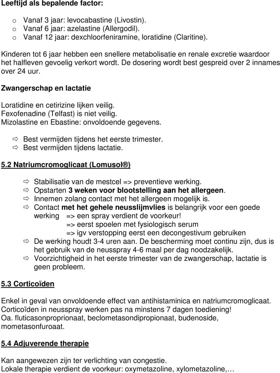 Zwangerschap en lactatie Loratidine en cetirizine lijken veilig. Fexofenadine (Telfast) is niet veilig. Mizolastine en Ebastine: onvoldoende gegevens. Best vermijden tijdens het eerste trimester.