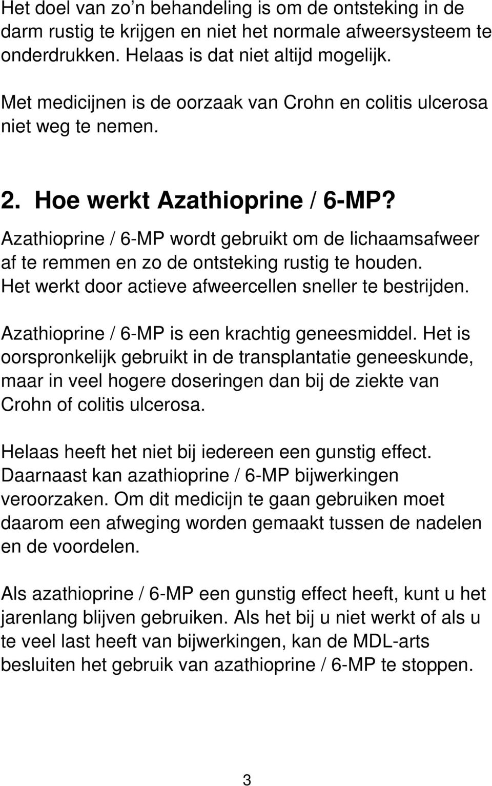 Azathioprine / 6-MP wordt gebruikt om de lichaamsafweer af te remmen en zo de ontsteking rustig te houden. Het werkt door actieve afweercellen sneller te bestrijden.