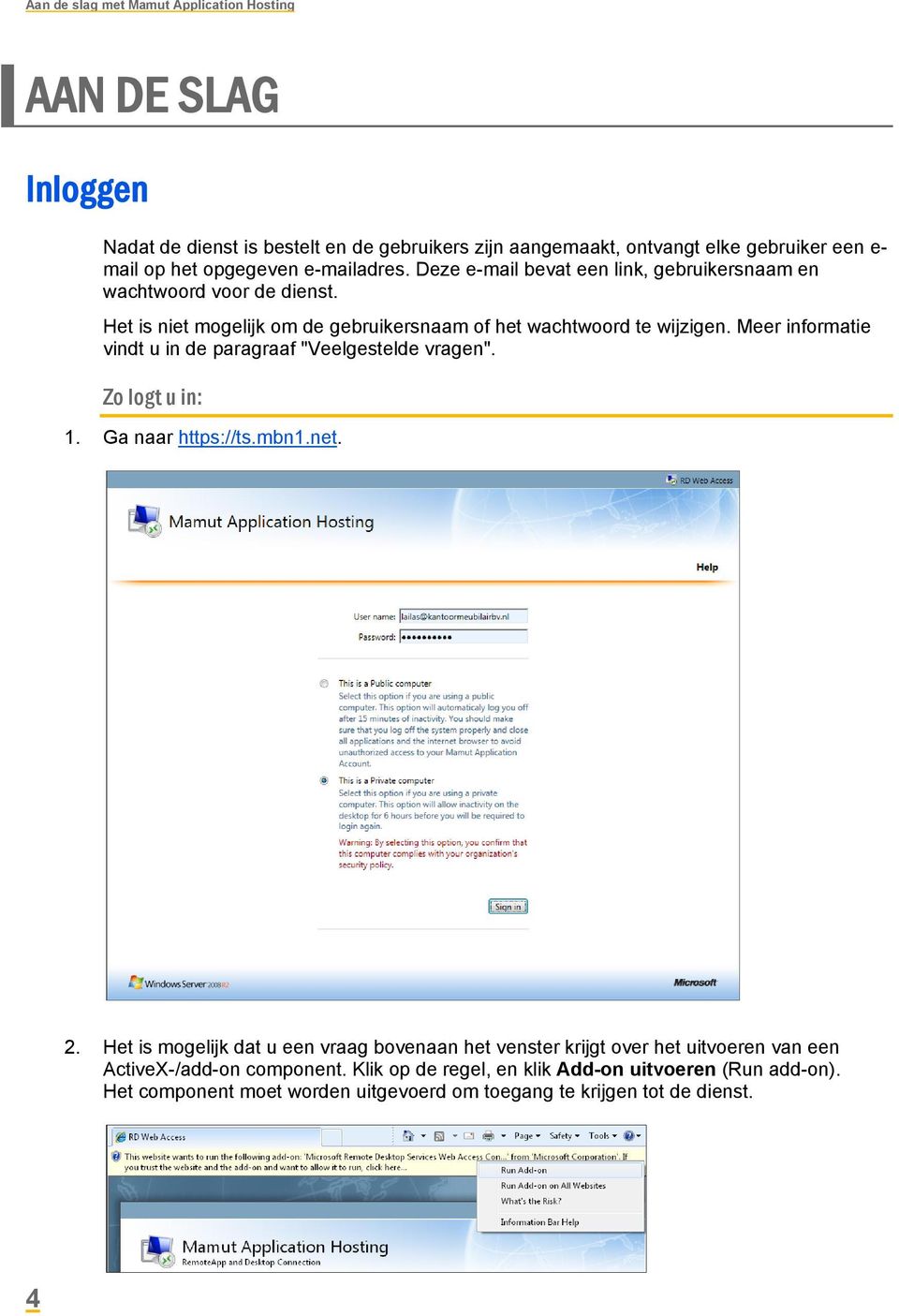 Meer informatie vindt u in de paragraaf "Veelgestelde vragen". Zo logt u in: 1. Ga naar https://ts.mbn1.net. 2.