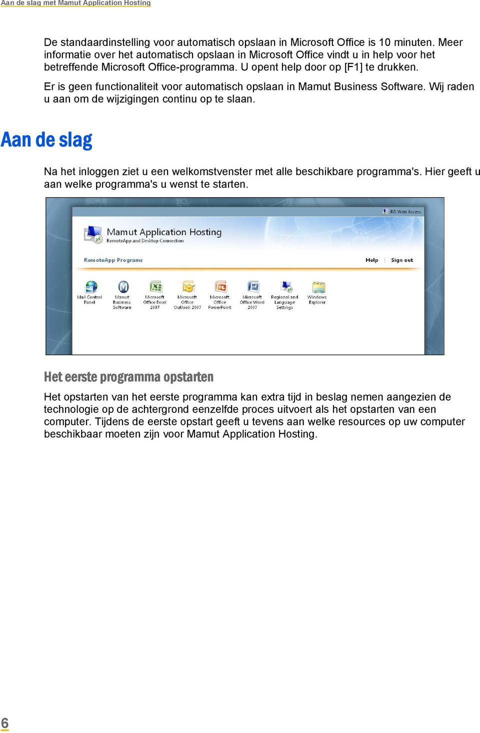 Er is geen functionaliteit voor automatisch opslaan in Mamut Business Software. Wij raden u aan om de wijzigingen continu op te slaan.