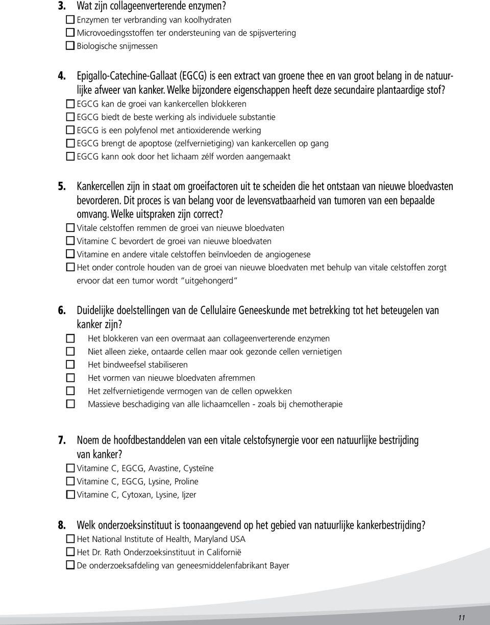 o EGCG kan de groei van kankercellen blokkeren o EGCG biedt de beste werking als individuele substantie o EGCG is een polyfenol met antioxiderende werking o EGCG brengt de apoptose (zelfvernietiging)