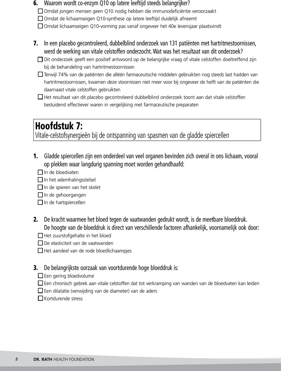 ongeveer het 40e levensjaar plaatsvindt 7. In een placebo gecontroleerd, dubbelblind onderzoek van 131 patiënten met hartritmestoornissen, werd de werking van vitale celstoffen onderzocht.