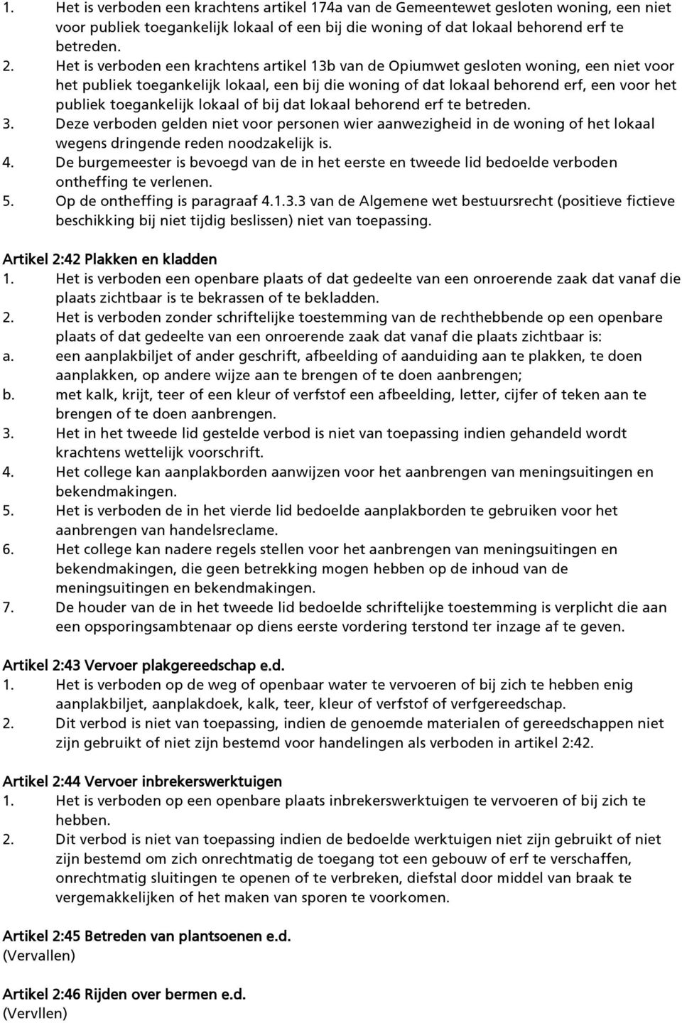 toegankelijk lokaal of bij dat lokaal behorend erf te betreden. 3. Deze verboden gelden niet voor personen wier aanwezigheid in de woning of het lokaal wegens dringende reden noodzakelijk is. 4.