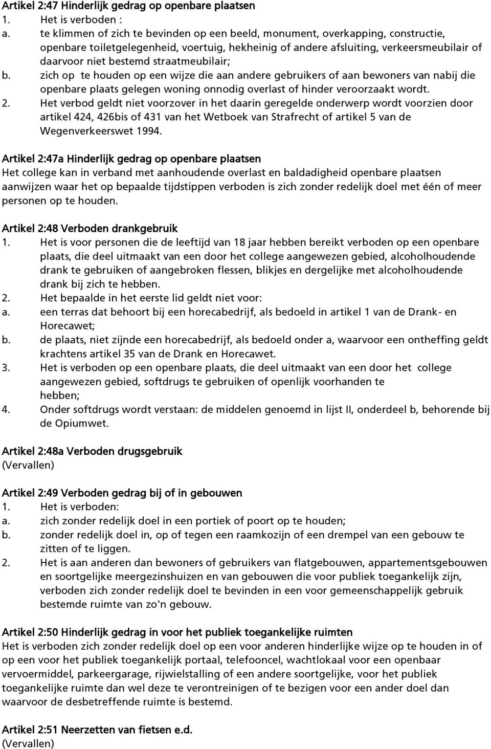 straatmeubilair; b. zich op te houden op een wijze die aan andere gebruikers of aan bewoners van nabij die openbare plaats gelegen woning onnodig overlast of hinder veroorzaakt wordt. 2.