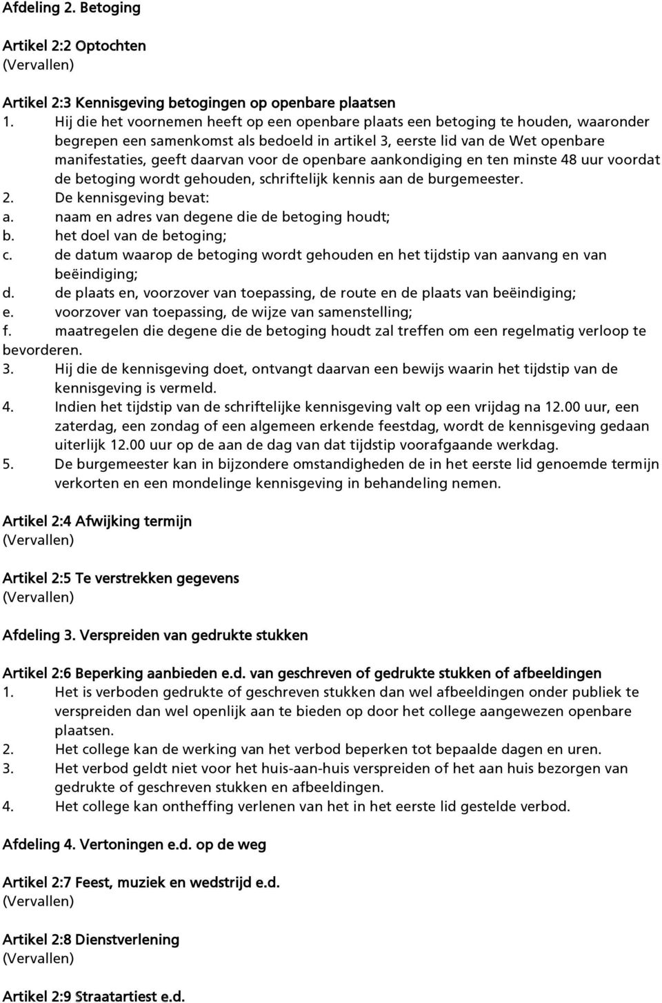 de openbare aankondiging en ten minste 48 uur voordat de betoging wordt gehouden, schriftelijk kennis aan de burgemeester. 2. De kennisgeving bevat: a.