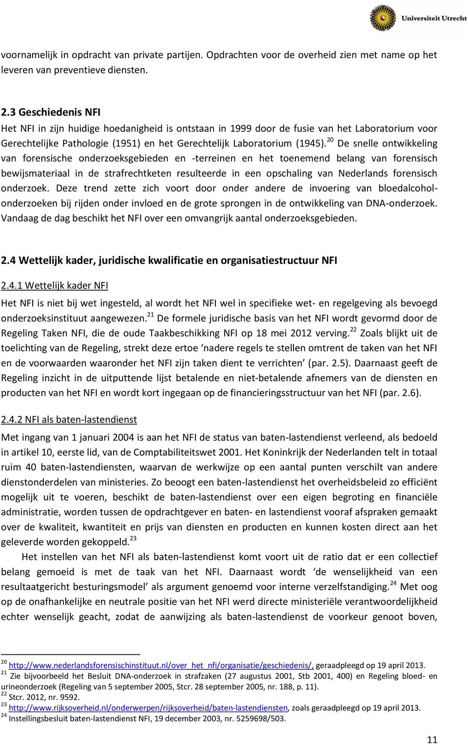 20 De snelle ontwikkeling van forensische onderzoeksgebieden en -terreinen en het toenemend belang van forensisch bewijsmateriaal in de strafrechtketen resulteerde in een opschaling van Nederlands