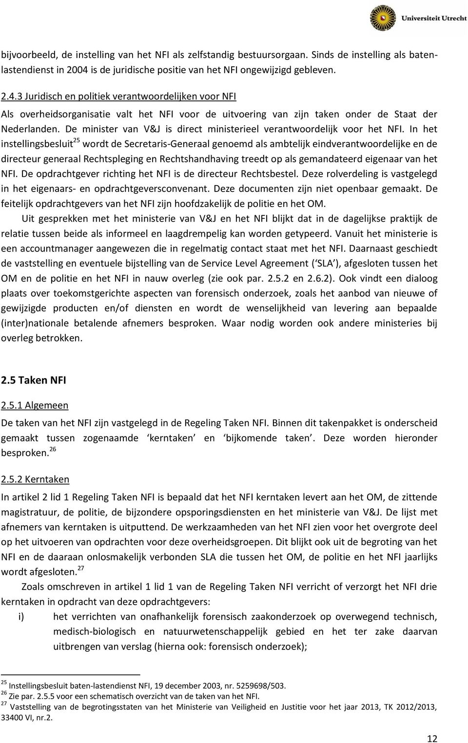 3 Juridisch en politiek verantwoordelijken voor NFI Als overheidsorganisatie valt het NFI voor de uitvoering van zijn taken onder de Staat der Nederlanden.