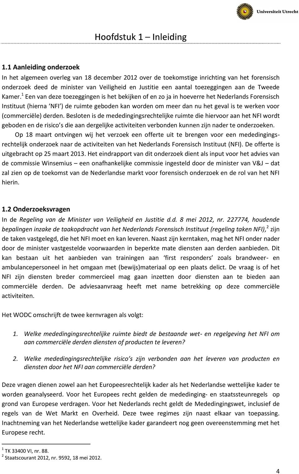 1 Een van deze toezeggingen is het bekijken of en zo ja in hoeverre het Nederlands Forensisch Instituut (hierna NFI ) de ruimte geboden kan worden om meer dan nu het geval is te werken voor