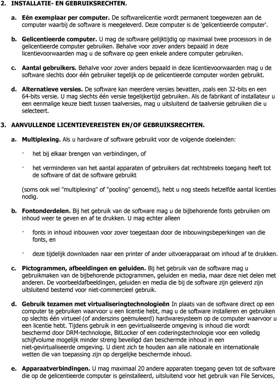 Behalve voor zover anders bepaald in deze licentievoorwaarden mag u de software op geen enkele andere computer gebruiken. c. Aantal gebruikers.