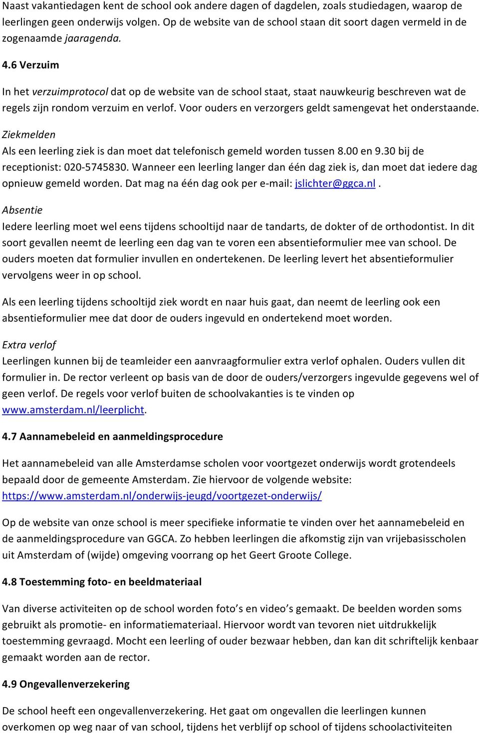 6 Verzuim In het verzuimprotocol dat op de website van de school staat, staat nauwkeurig beschreven wat de regels zijn rondom verzuim en verlof.