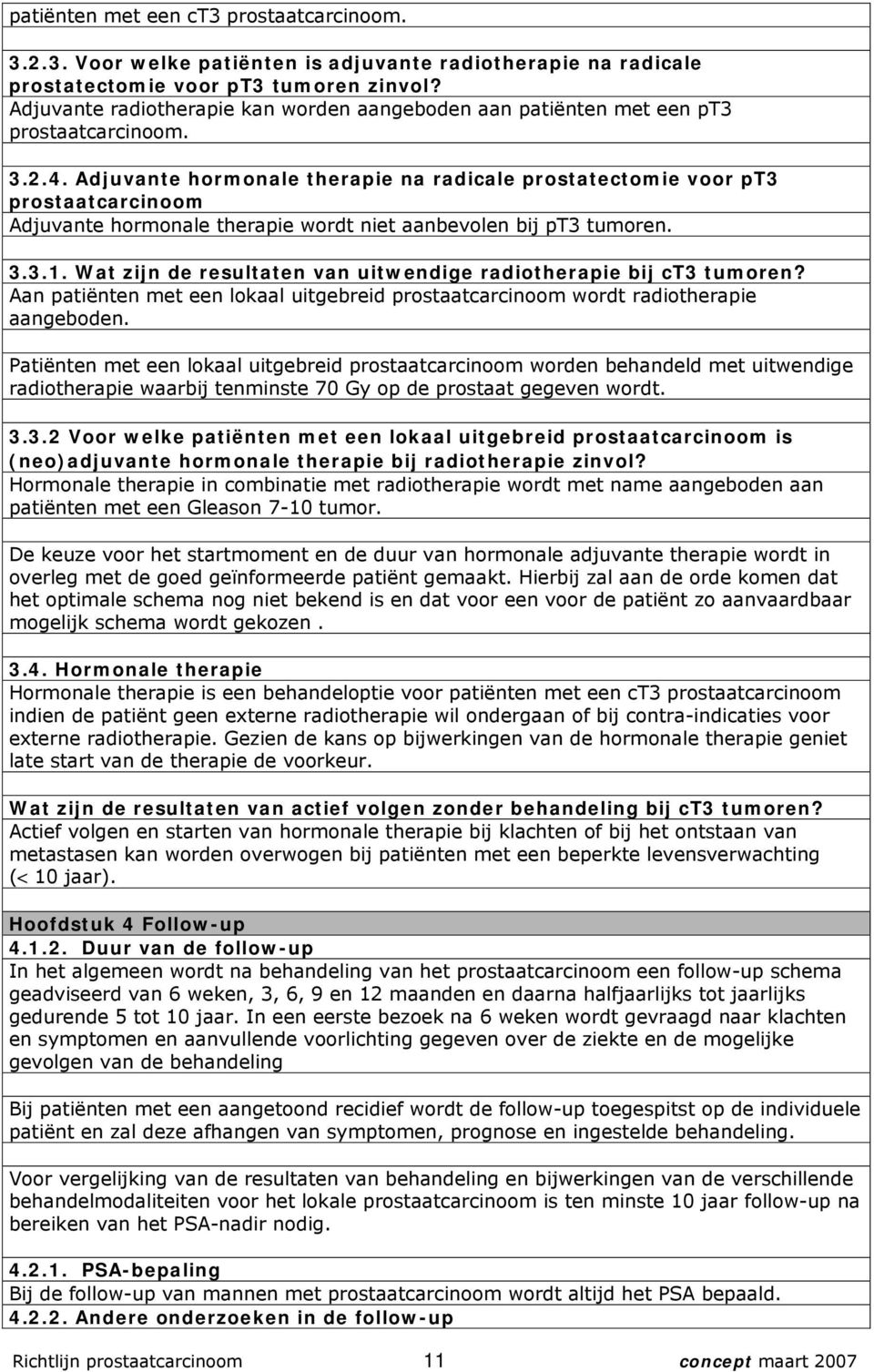 Adjuvante hormonale therapie na radicale prostatectomie voor pt3 prostaatcarcinoom Adjuvante hormonale therapie wordt niet aanbevolen bij pt3 tumoren. 3.3.1.