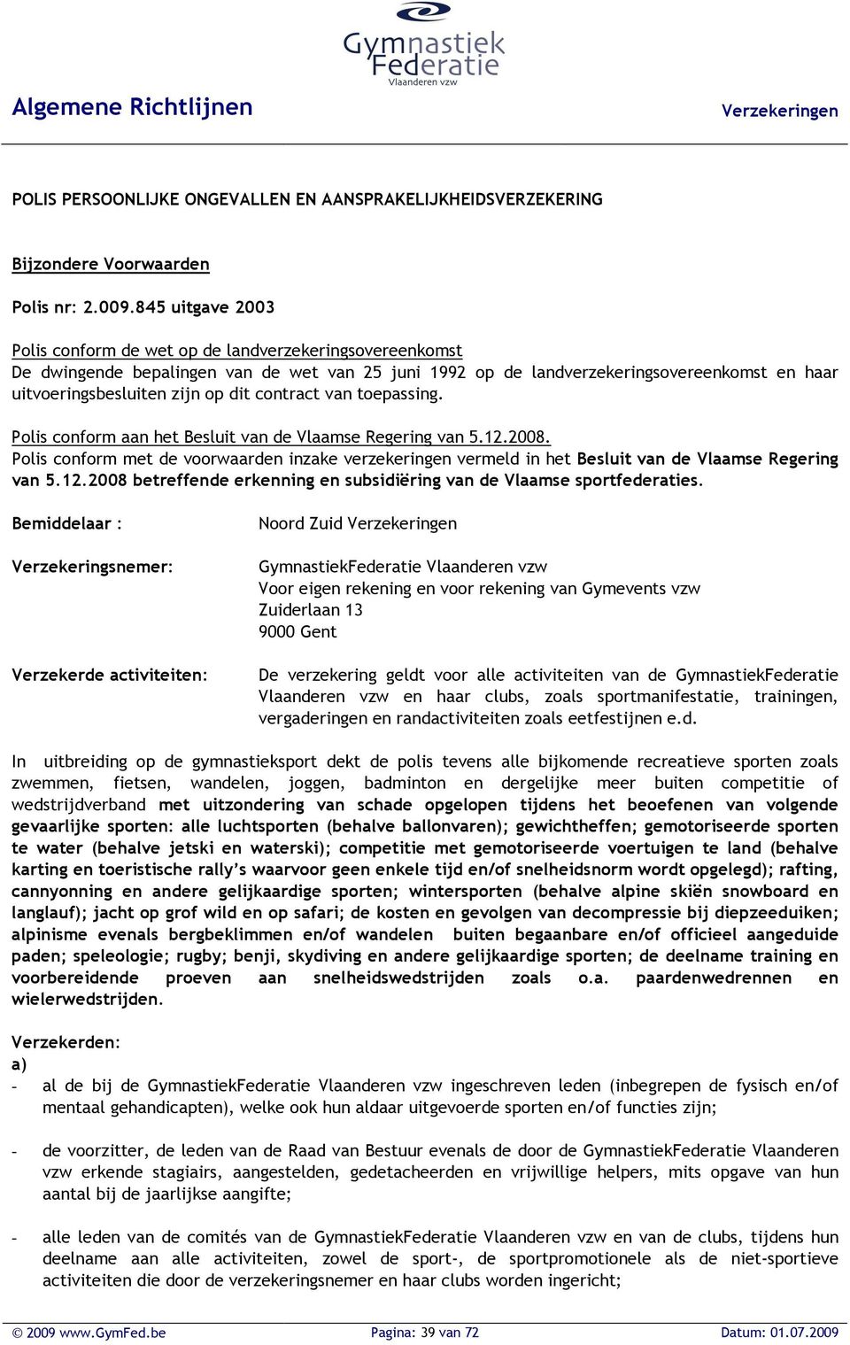 dit contract van toepassing. Polis conform aan het Besluit van de Vlaamse Regering van 5.12.2008.