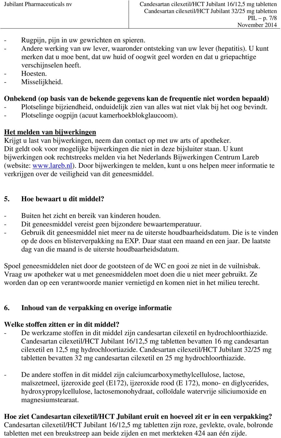 Onbekend (op basis van de bekende gegevens kan de frequentie niet worden bepaald) - Plotselinge bijziendheid, onduidelijk zien van alles wat niet vlak bij het oog bevindt.