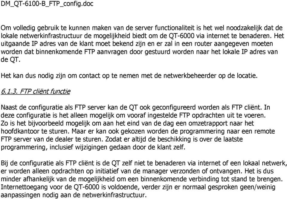 Het kan dus nodig zijn om contact op te nemen met de netwerkbeheerder op de locatie. 6.1.3. FTP cliënt functie Naast de configuratie als FTP server kan de QT ook geconfigureerd worden als FTP cliënt.