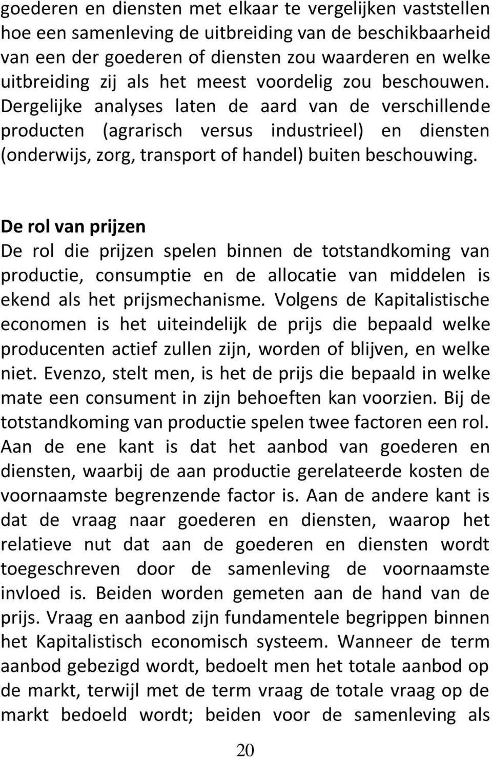 De rol van prijzen De rol die prijzen spelen binnen de totstandkoming van productie, consumptie en de allocatie van middelen is ekend als het prijsmechanisme.