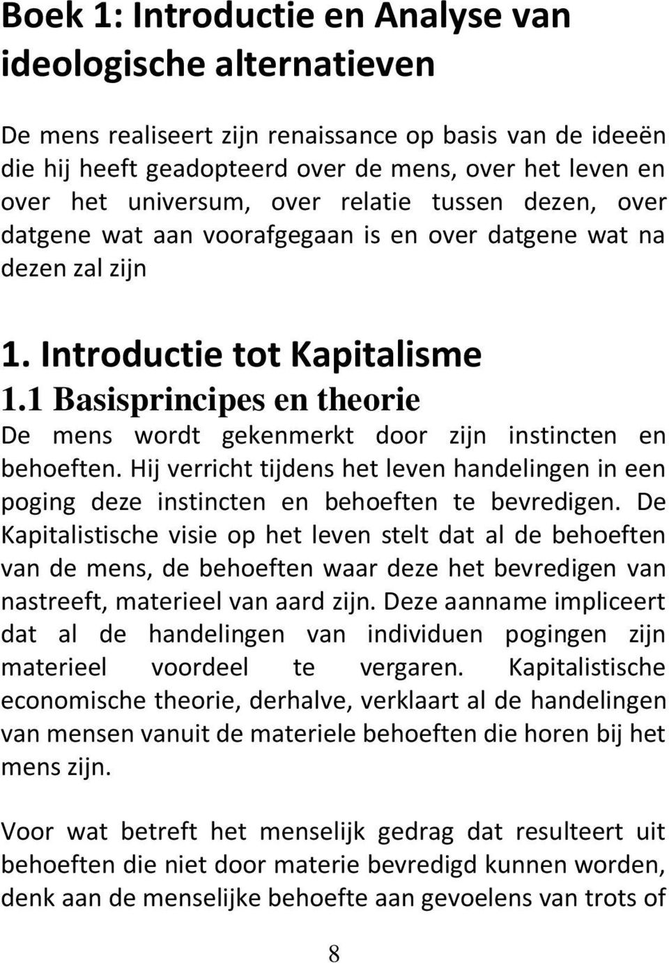 1 Basisprincipes en theorie De mens wordt gekenmerkt door zijn instincten en behoeften. Hij verricht tijdens het leven handelingen in een poging deze instincten en behoeften te bevredigen.