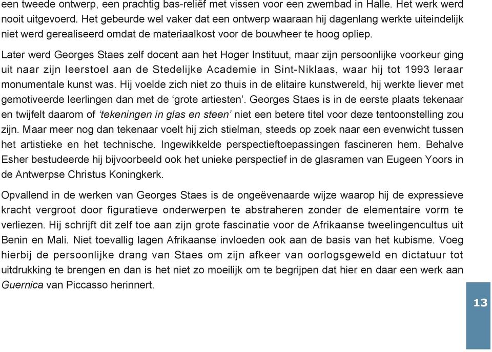 Later werd Georges Staes zelf docent aan het Hoger Instituut, maar zijn persoonlijke voorkeur ging uit naar zijn leerstoel aan de Stedelijke Academie in Sint-Niklaas, waar hij tot 1993 leraar