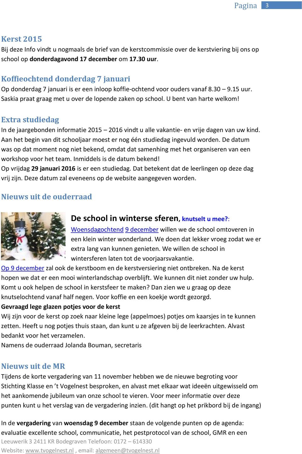 U bent van harte welkom! Extra studiedag In de jaargebonden informatie 2015 2016 vindt u alle vakantie- en vrije dagen van uw kind.