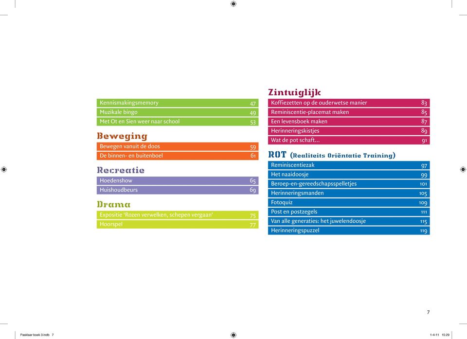 Een levensboek maken 87 Herinneringskistjes 89 Wat de pot schaft 91 ROT (Realiteits Oriëntatie Training) Reminiscentiezak 97 Het naaidoosje 99
