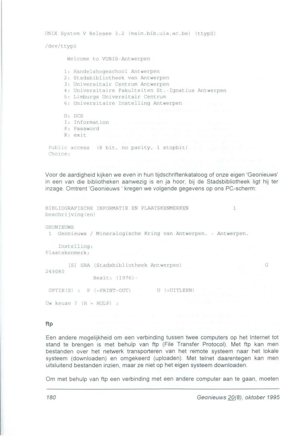 Ignatius Antwerpe n 5: Limburgs Universitair Centru m 6: Universitaire Instelling Antwerpe n D : DC S 1 : Informatio n P : Passwor d X : exi t Public access (8 bit, no parity, 1 stopbit ) Choice :