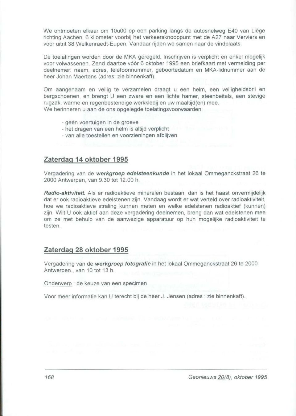 Zend daartoe voor 6 oktober 1995 een briefkaart met vermelding pe r deelnemer: naam, adres, telefoonnummer. geboortedatum en MKA-lidnummer aan d e heer Johan Maertens (adres : zie binnenkaft).