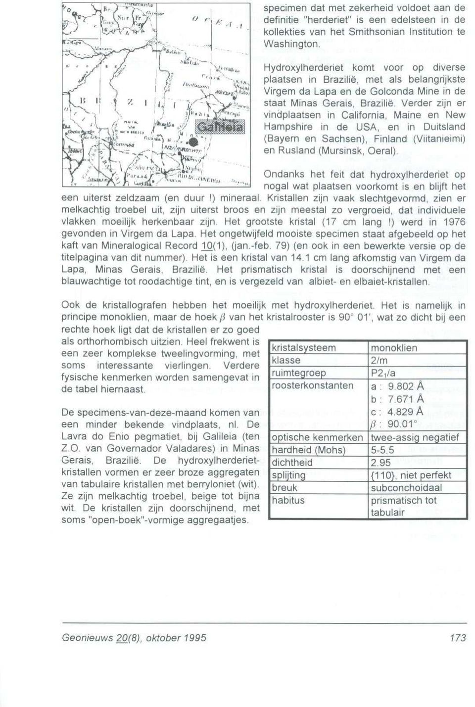 Verder zijn e r vindplaatsen in California, Maine en Ne w Hampshire in de USA, en in Duitslan d (Bayern en Sachsen), Finland (Viitanieimi ) en Rusland (Mursinsk, Oeral).