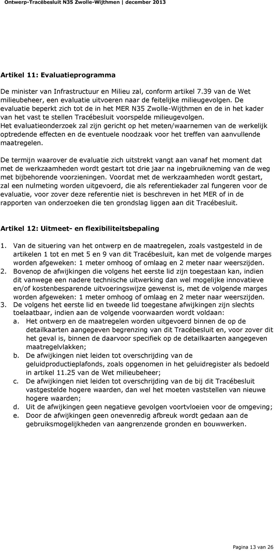 De evaluatie beperkt zich tot de in het MER N35 Zwolle-Wijthmen en de in het kader van het vast te stellen Tracébesluit voorspelde milieugevolgen.