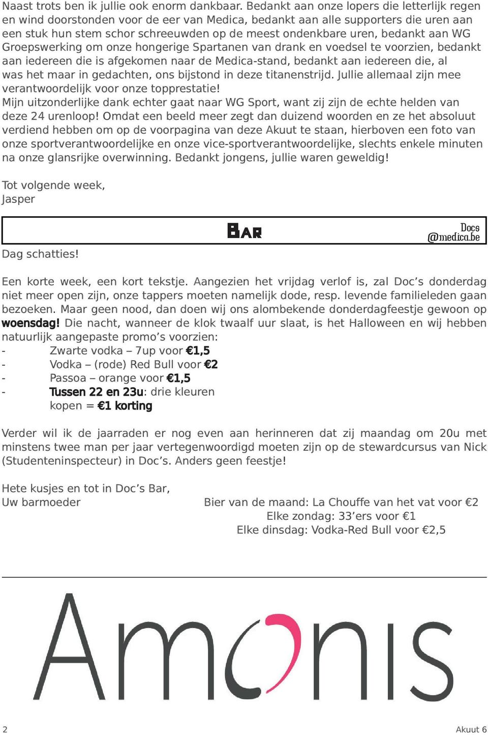 bedankt aan WG Groepswerking om onze hongerige Spartanen van drank en voedsel te voorzien, bedankt aan iedereen die is afgekomen naar de Medica-stand, bedankt aan iedereen die, al was het maar in