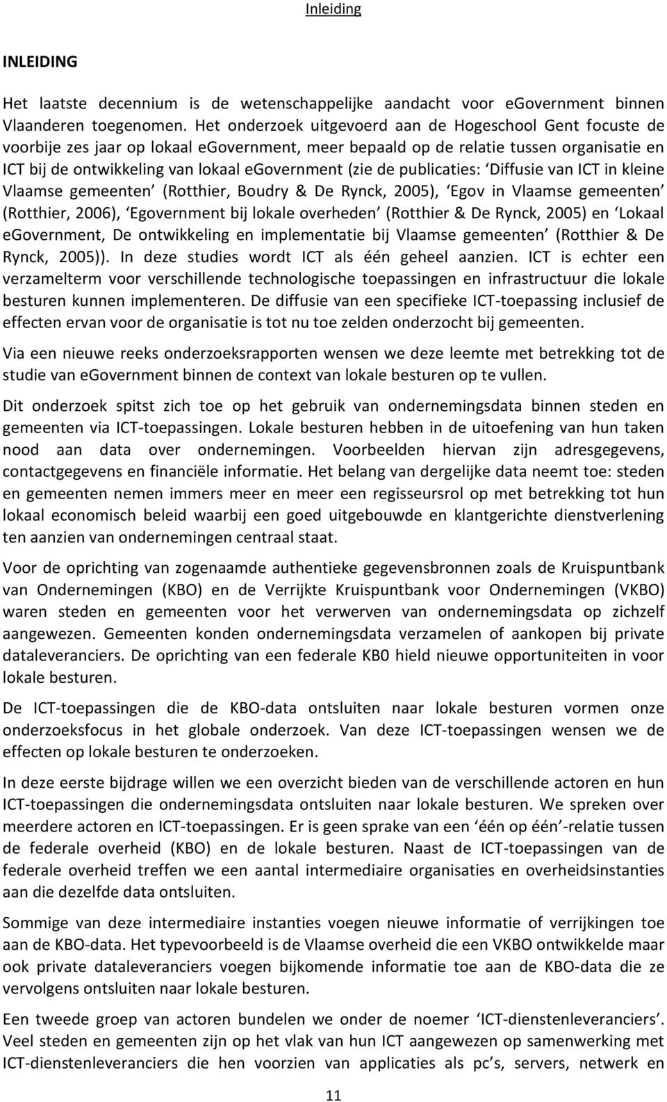 (zie de publicaties: Diffusie van ICT in kleine Vlaamse gemeenten (Rotthier, Boudry & De Rynck, 2005), Egov in Vlaamse gemeenten (Rotthier, 2006), Egovernment bij lokale overheden (Rotthier & De