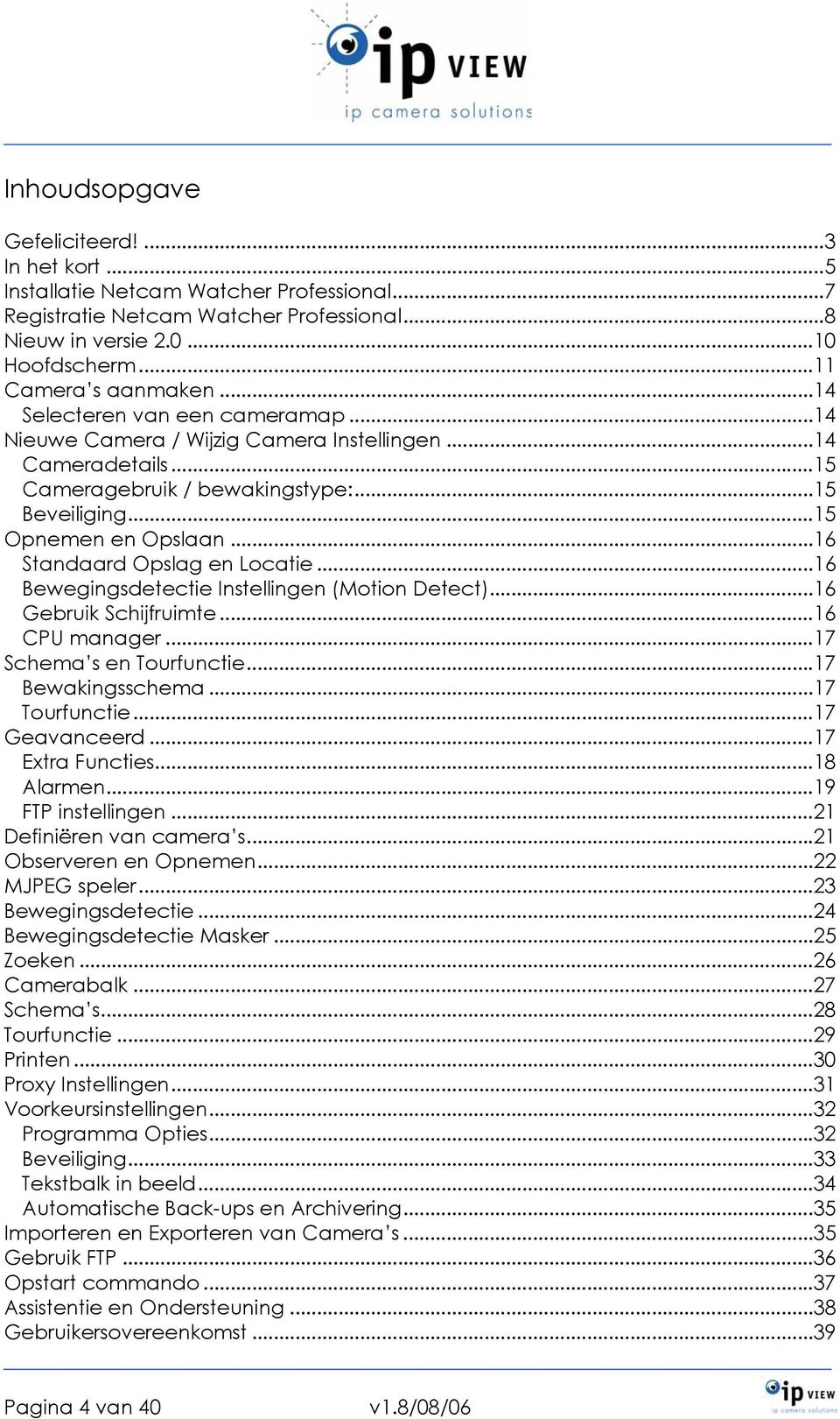 ..16 Standaard Opslag en Locatie...16 Bewegingsdetectie Instellingen (Motion Detect)...16 Gebruik Schijfruimte...16 CPU manager...17 Schema s en Tourfunctie...17 Bewakingsschema...17 Tourfunctie.