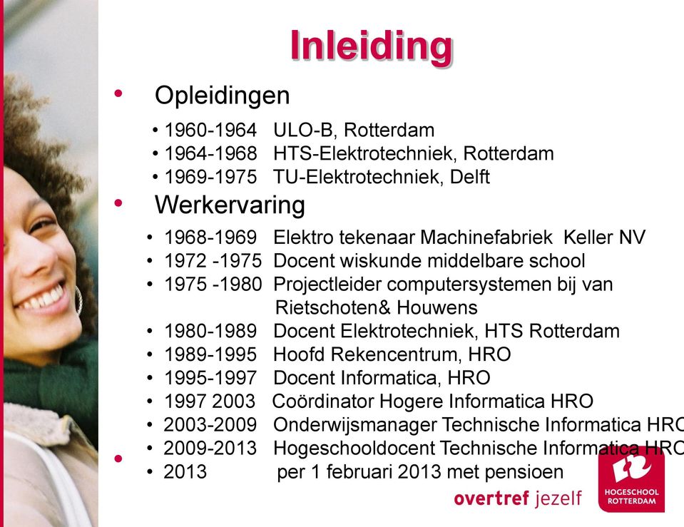 Houwens 1980-1989 Docent Elektrotechniek, HTS Rotterdam 1989-1995 Hoofd Rekencentrum, HRO 1995-1997 Docent Informatica, HRO 1997 2003 Coördinator Hogere