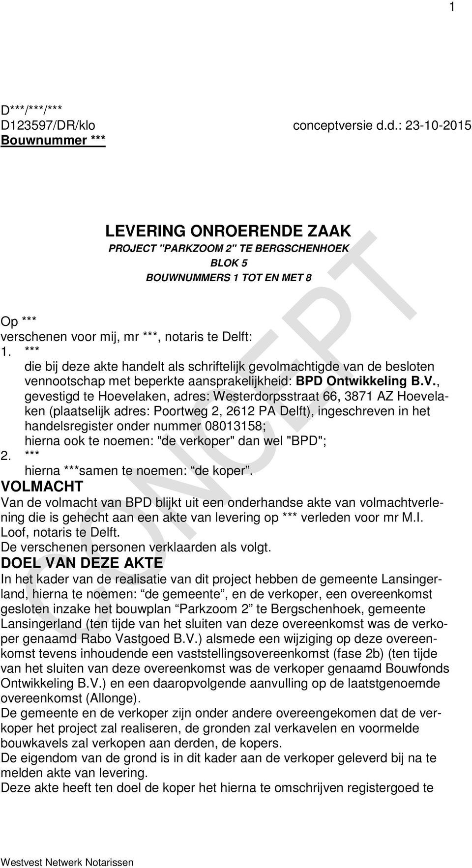 *** die bij deze akte handelt als schriftelijk gevolmachtigde van de besloten vennootschap met beperkte aansprakelijkheid: BPD Ontwikkeling B.V.