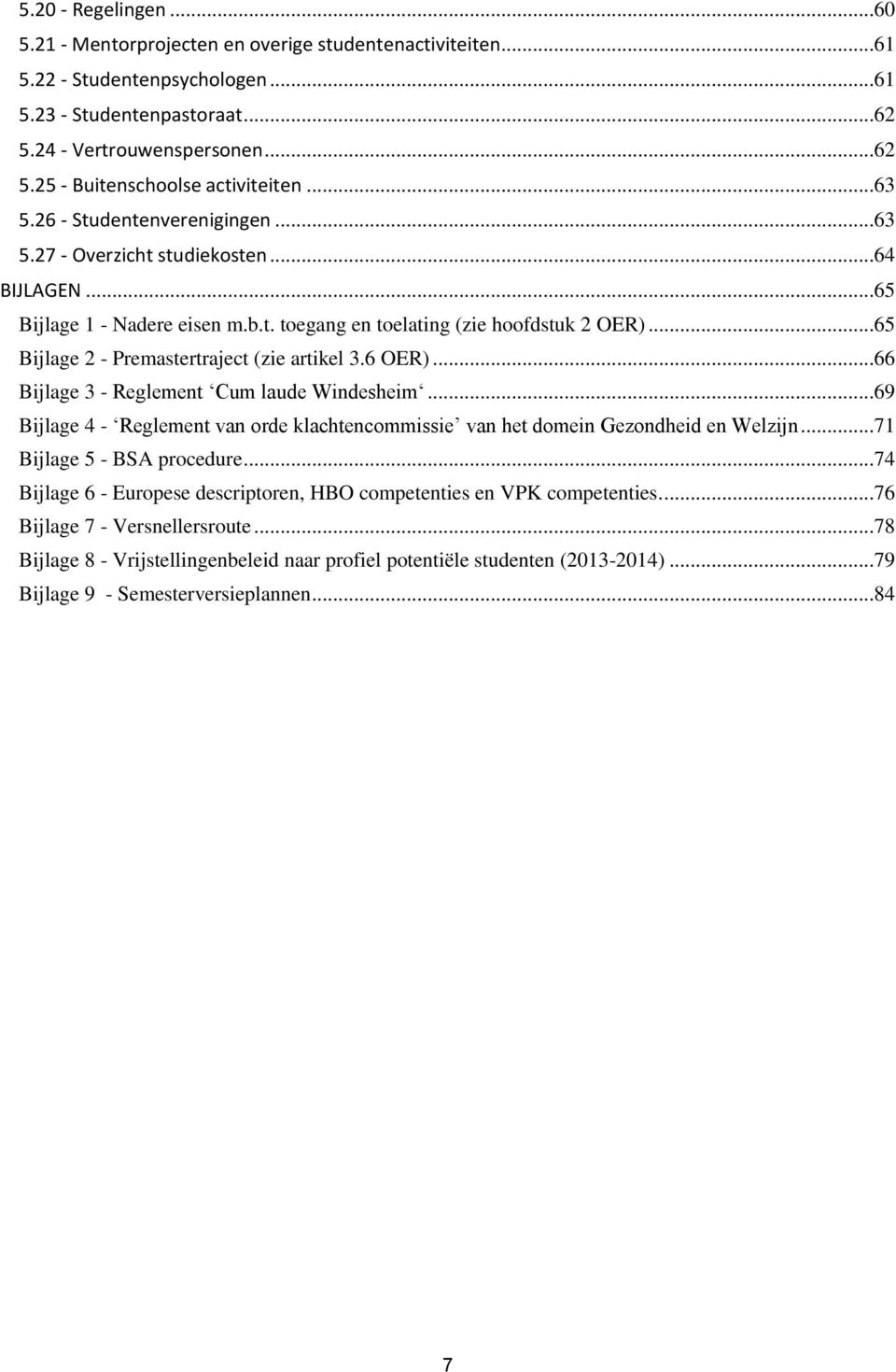 ..65 Bijlage 2 - Premastertraject (zie artikel 3.6 OER)...66 Bijlage 3 - Reglement Cum laude Windesheim...69 Bijlage 4 - Reglement van orde klachtencommissie van het domein Gezondheid en Welzijn.