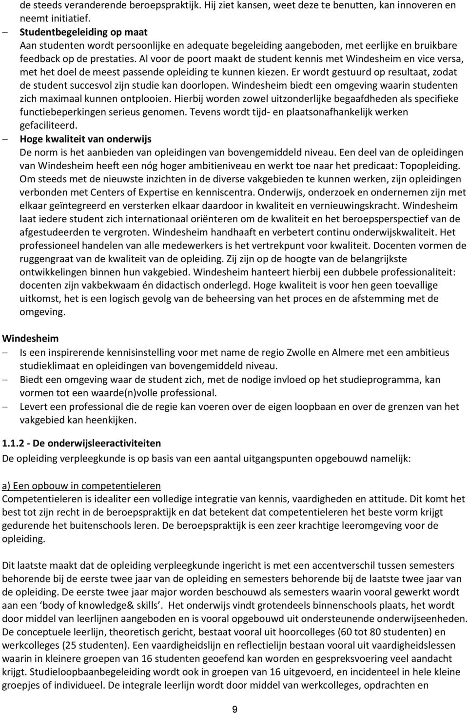 Al voor de poort maakt de student kennis met Windesheim en vice versa, met het doel de meest passende opleiding te kunnen kiezen.