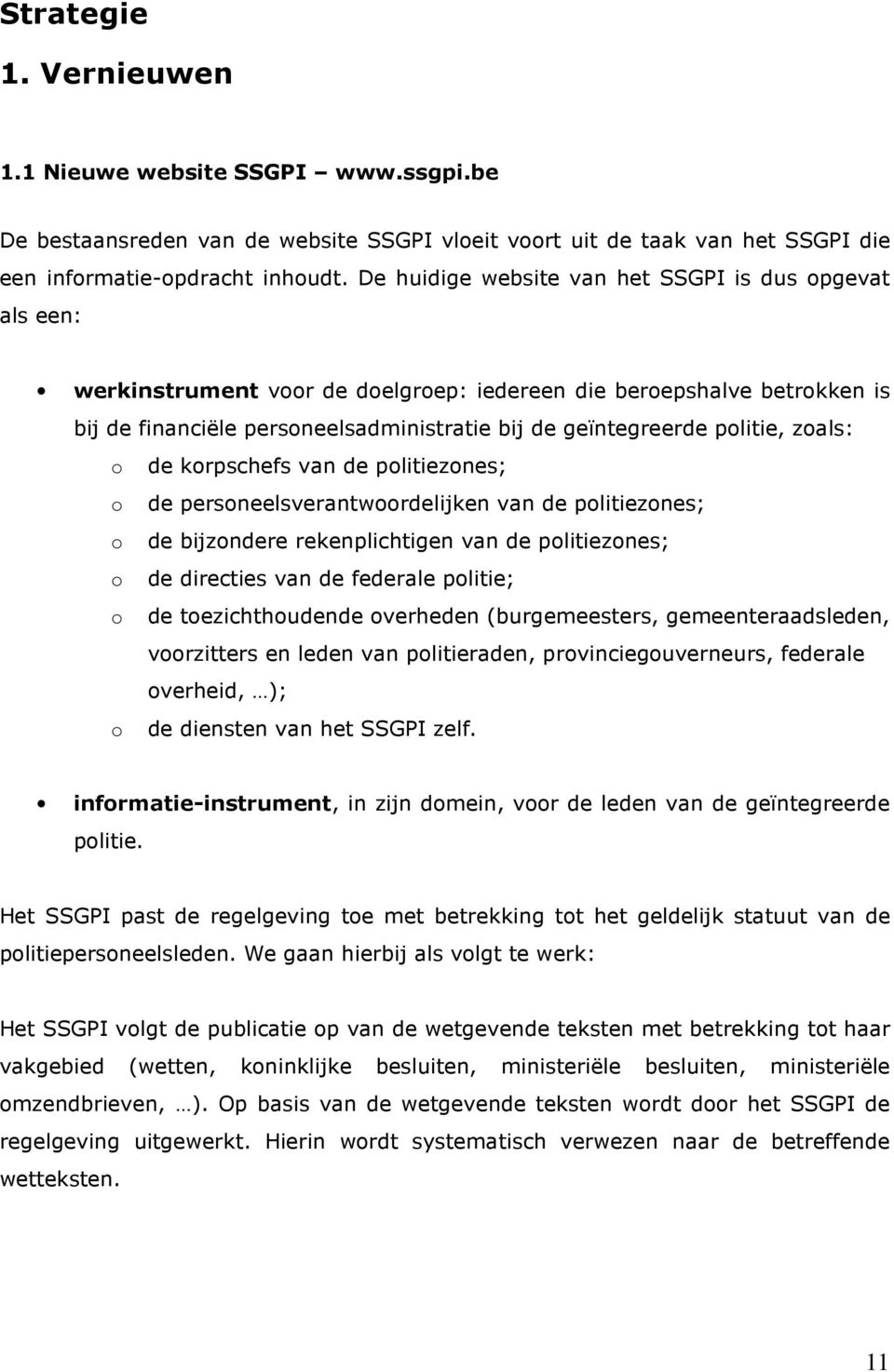 politie, zoals: o de korpschefs van de politiezones; o de personeelsverantwoordelijken van de politiezones; o de bijzondere rekenplichtigen van de politiezones; o de directies van de federale