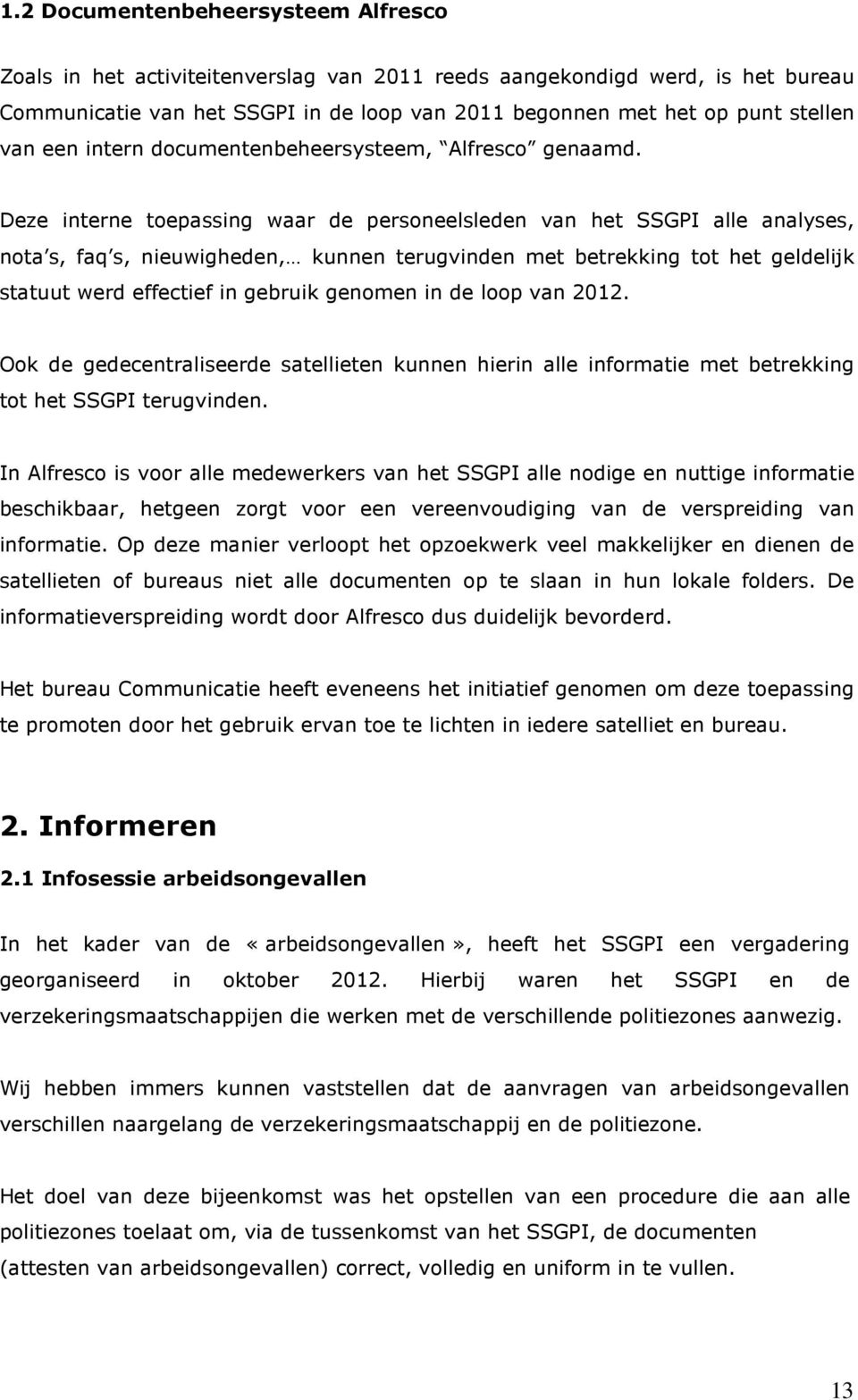 Deze interne toepassing waar de personeelsleden van het SSGPI alle analyses, nota s, faq s, nieuwigheden, kunnen terugvinden met betrekking tot het geldelijk statuut werd effectief in gebruik genomen