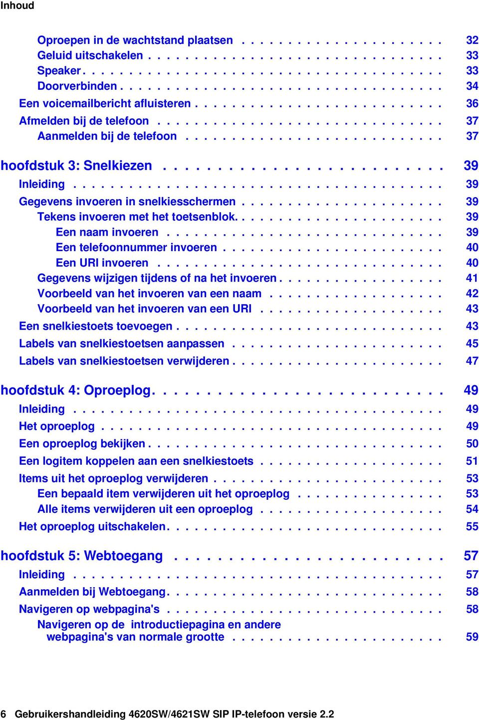 ........................... 37 hoofdstuk 3: Snelkiezen.......................... 39 Inleiding........................................ 39 Gegevens invoeren in snelkiesschermen.