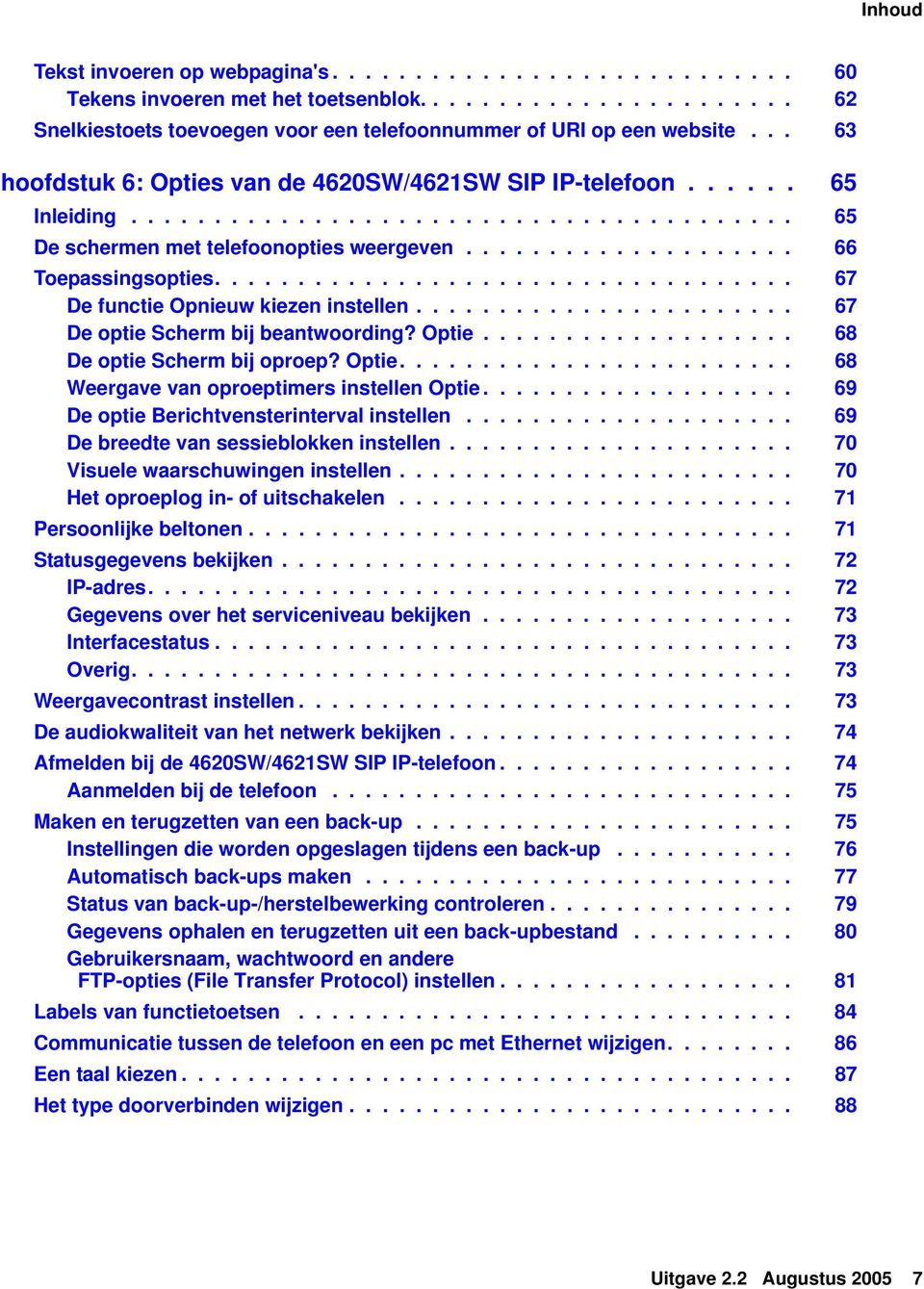 .................................. 67 De functie Opnieuw kiezen instellen....................... 67 De optie Scherm bij beantwoording? Optie................... 68 De optie Scherm bij oproep? Optie........................ 68 Weergave van oproeptimers instellen Optie.