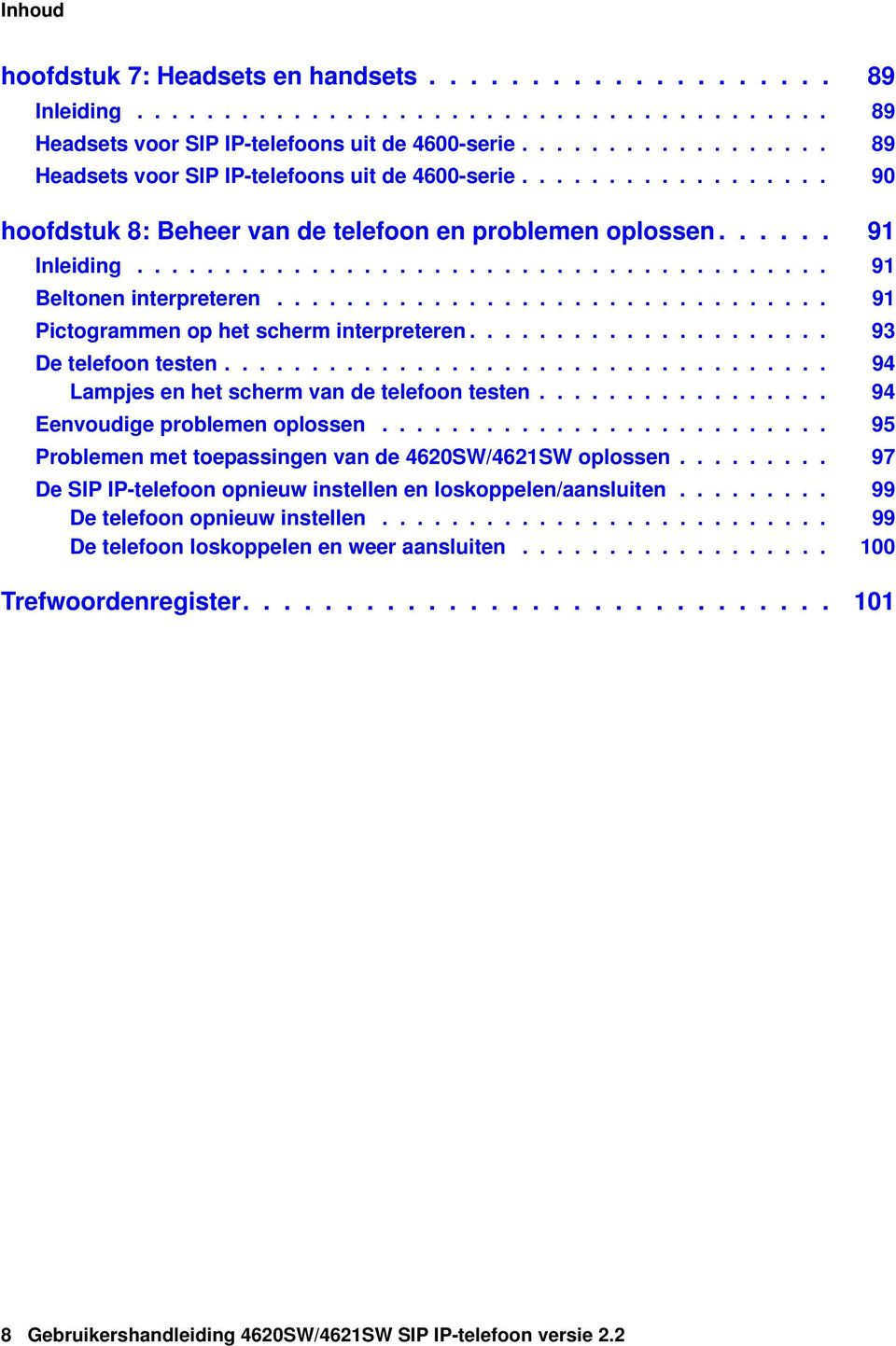 ............................... 91 Pictogrammen op het scherm interpreteren..................... 93 De telefoon testen................................... 94 Lampjes en het scherm van de telefoon testen.