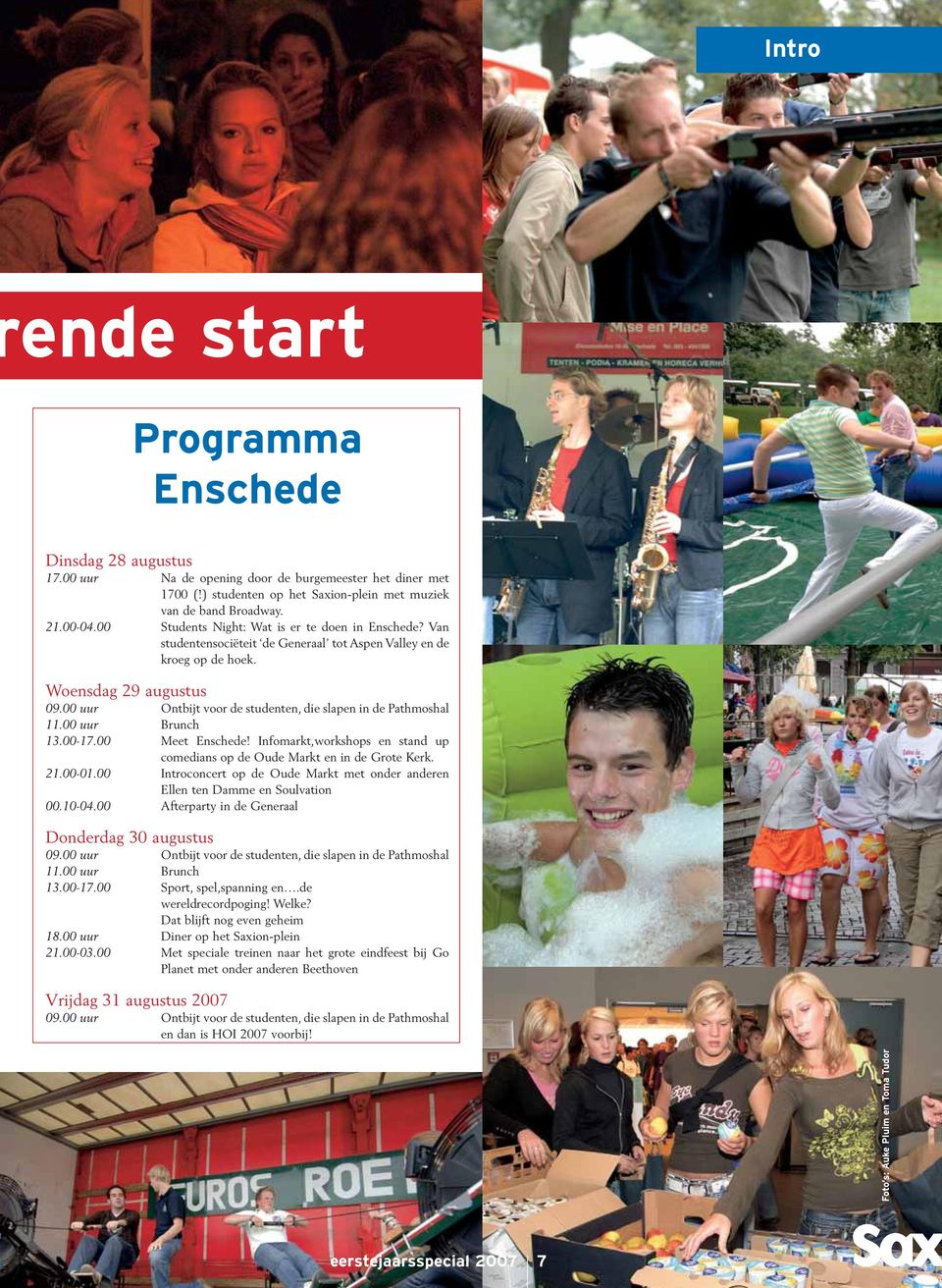 00 uur Ontbijt voor de studenten, die slapen in de Pathmoshal 11.00 uur Brunch 13.00-17.00 Meet Enschede! Infomarkt,workshops en stand up comedians op de Oude Markt en in de Grote Kerk. 21.00-01.