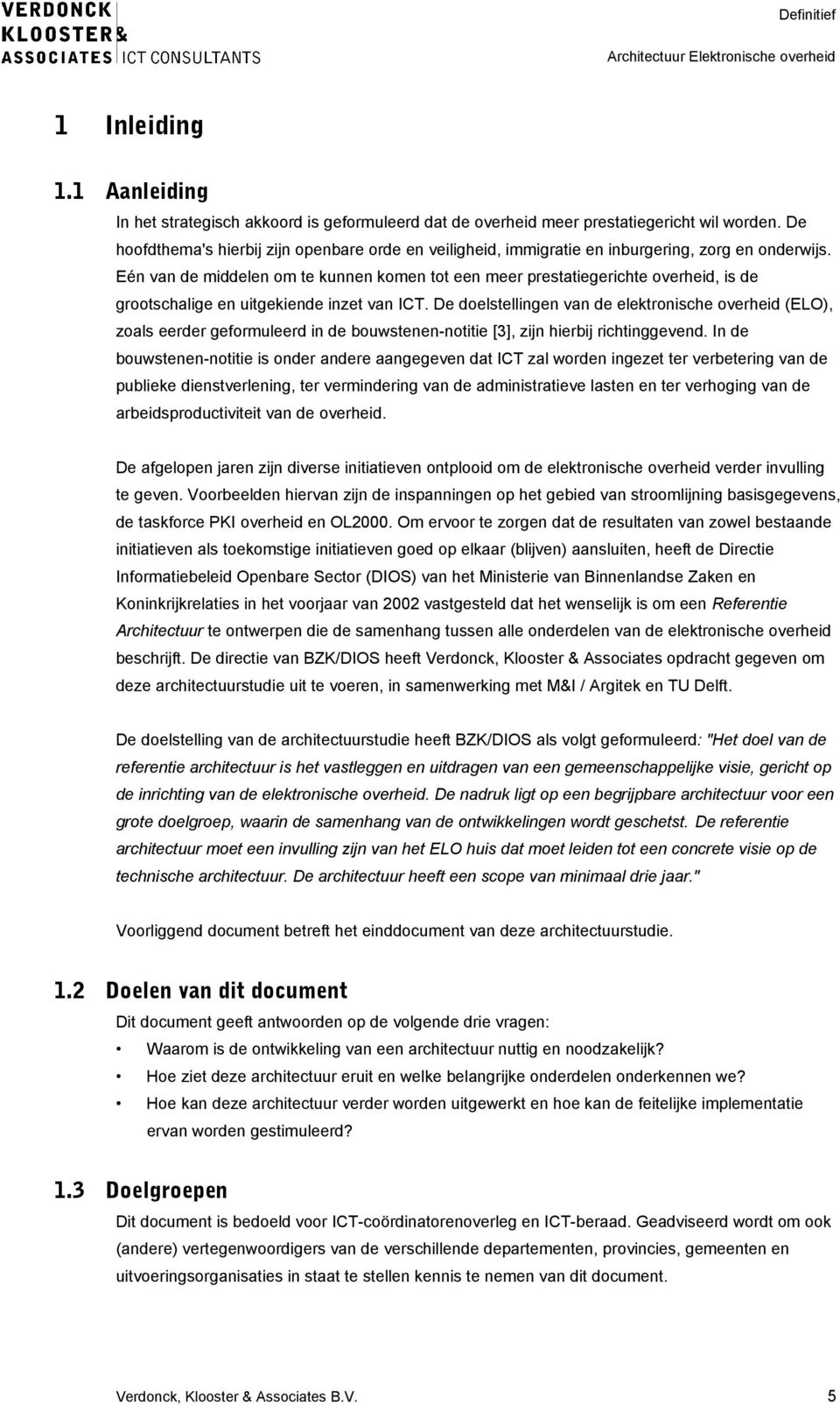 Eén van de middelen om te kunnen komen tot een meer prestatiegerichte overheid, is de grootschalige en uitgekiende inzet van ICT.