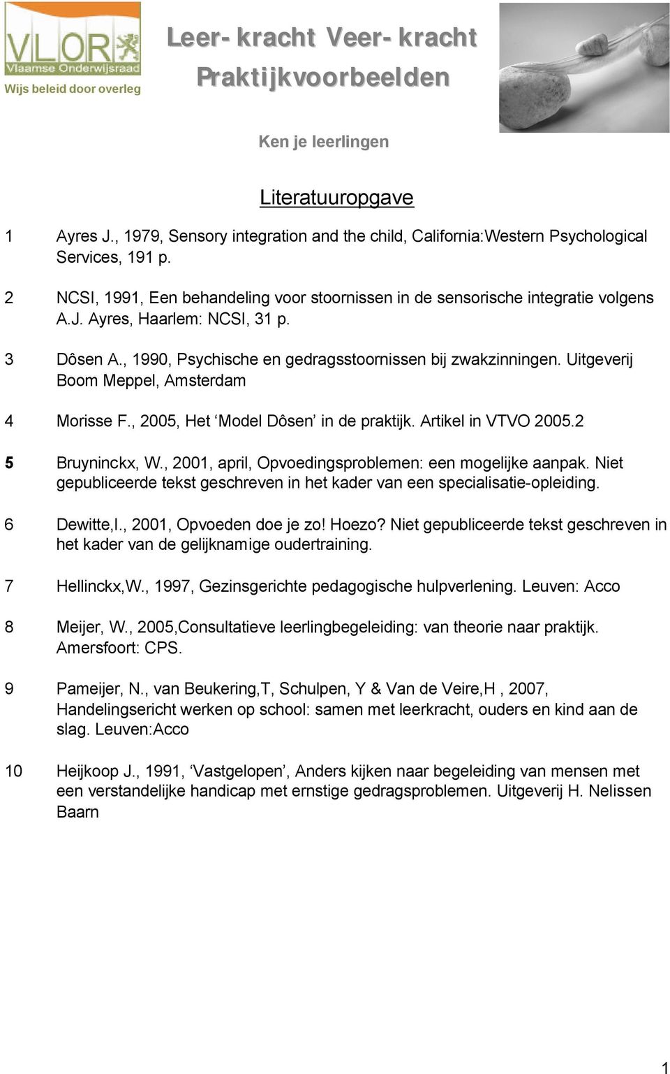 Ayres, Haarlem: NCSI, 31 p. 3 Dôsen A., 1990, Psychische en gedragsstoornissen bij zwakzinningen. Uitgeverij Boom Meppel, Amsterdam 4 Morisse F., 2005, Het Model Dôsen in de praktijk.