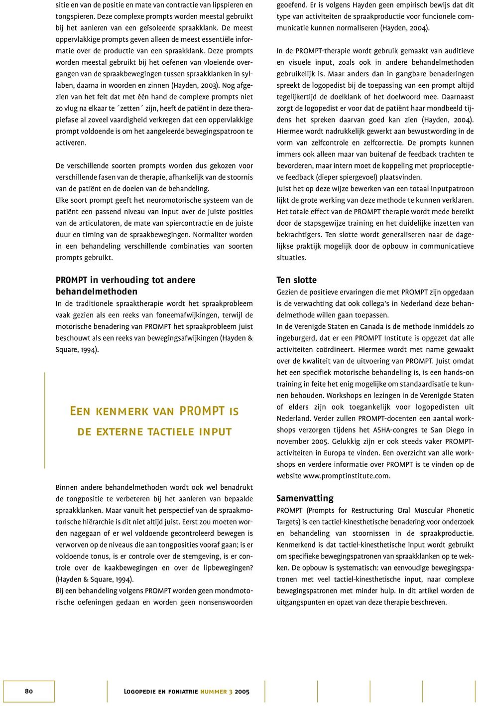 Deze prompts worden meestal gebruikt bij het oefenen van vloeiende overgangen van de spraakbewegingen tussen spraakklanken in syllaben, daarna in woorden en zinnen (Hayden, 2003).