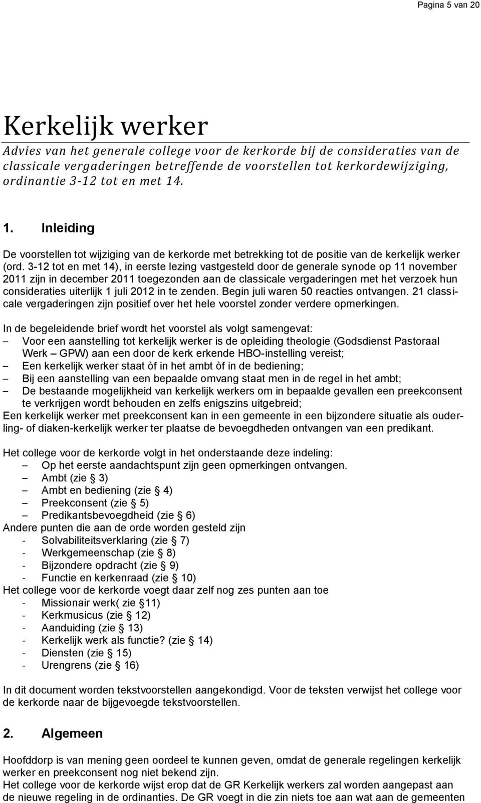 3-12 tot en met 14), in eerste lezing vastgesteld door de generale synode op 11 november 2011 zijn in december 2011 toegezonden aan de classicale vergaderingen met het verzoek hun consideraties